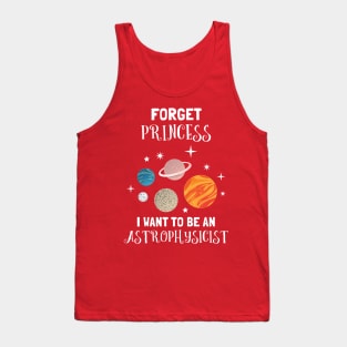 Forget Being A Princess I Want To Be An Astrophysicist Tank Top